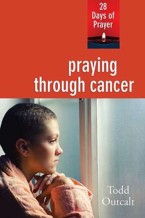 Praying Through Cancer de Todd Outcalt