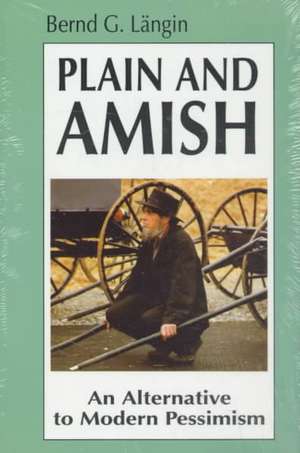 Plain and Amish: An Alternative to Modern Pessimism de Bernd G. Langin