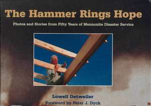 The Hammer Rings Hope: Photos and Stories from Fifty Years of Mennonite Disaster Service de Lowell Detweiler