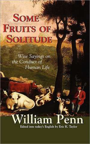 Some Fruits of Solitude: Wise Sayings on the Conduct of Human Life de William Penn