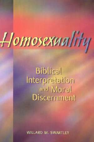 Homosexuality: Biblical Interpretation and Moral Discernment de Willard M. Swartley