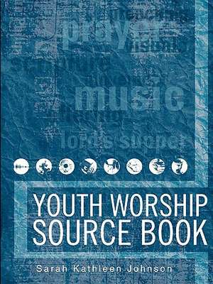 Youth Worship Source Book de Sarah Kathleen Johnson