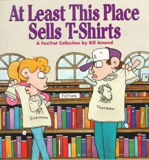 At Least This Place Sells T-Shirts: A FoxTrot Collection de Bill Amend