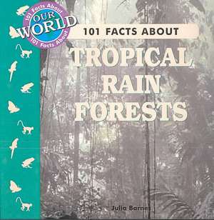 101 Facts about Tropical Rain Forests de Julia Barnes