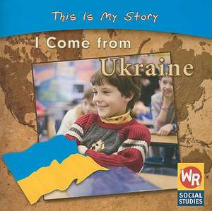 I Come from Ukraine de Valerie J. Weber