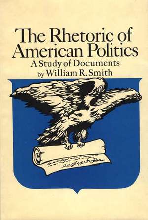 Rhetoric of American Politics: A Study of Documents de William Raymond Smith