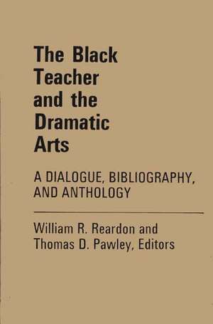 The Black Teacher and the Dramatic Arts: A Dialogue, Bibliography, and Anthology de William R. Reardon