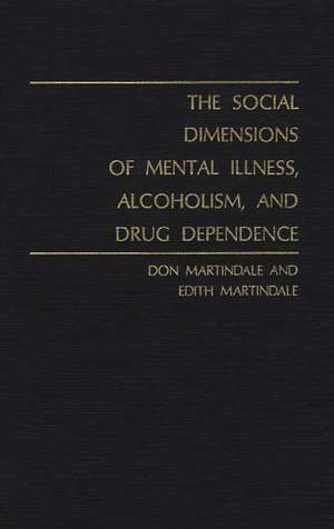 The Social Dimensions of Mental Illness, Alcoholism, and Drug Dependence. de Don Martindale