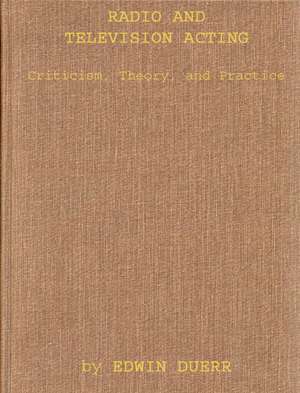 Radio and Television Acting: Criticism, Theory, and Practice de Edwin Duerr