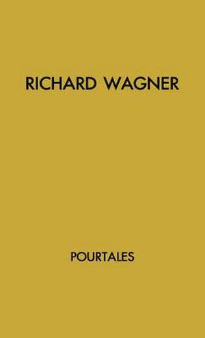 Richard Wagner: The Story of an Artist de Pourtales