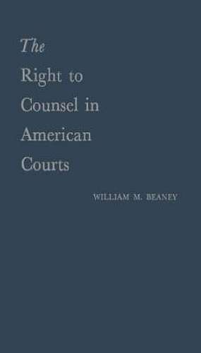 The Right to Counsel in American Courts de William Merritt Beaney