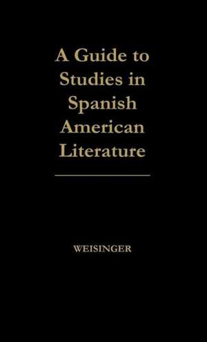 Guide to Studies in Spanish American Literature de Weisinger