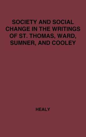 Society and Social Change in the Writings of St. Thomas, Ward, Sumner, and Cooley.: In the Writings of St. Thomas, Ward, Sumner, and Cooley de Mary Edward Healy