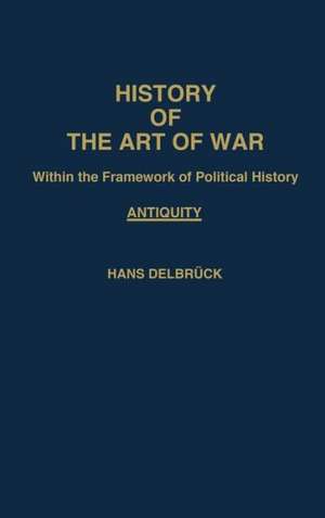 History of the Art of War Within the Framework of Political History: Antiquity de Hans Delbruck