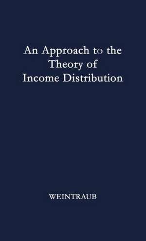 An Approach to the Theory of Income Distribution. de Sidney Weintraub