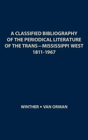 A Classified Bibliography of the Periodical Literature of the Trans-Mississippi West, 1811-1967 de Oscar Osburn Winther