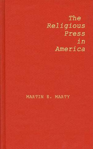 The Religious Press in America de Martin E. Marty