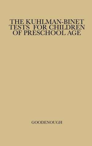 The Kuhlman-Binet Tests for Children of Preschool Age: A Critical Study and Evaluation de Florence Laura Goodenough