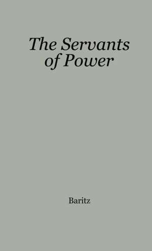 The Servants of Power: A History of the Use of Social Science in American Industry de Loren Baritz