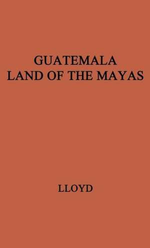 Guatemala, Land of the Mayas. de Joan Lloyd