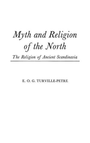 Myth and Religion of the North: The Religion of Ancient Scandinavia de E. Gabriel Turville-Petre