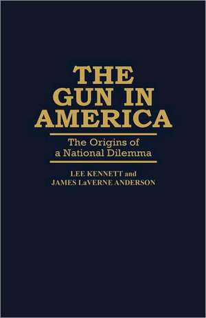 The Gun in America: The Origins of a National Dilemma de Lee B. Kennett