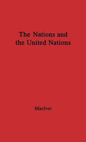 The Nations and the United Nations. de Robert Morrison MacIver