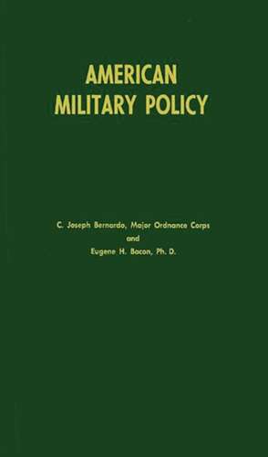 American Military Policy: Its Development Since 1775 de C. Joseph Bernardo