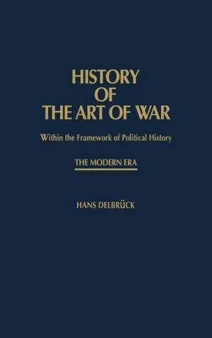 History of the Art of War Within the Framework of Political History: The Modern Era de Hans Delbruck