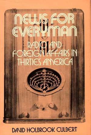 News for Everyman: Radio and Foreign Affairs in Thirties America de David Holbrook Culbert