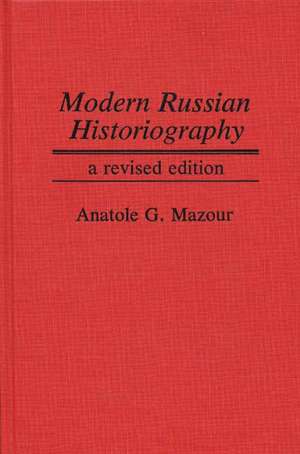 Modern Russian Historiography: A Revised Edition de Anatole Gregory Mazour