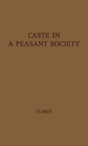 Caste in a Peasant Society: A Case Study in the Dynamics of Caste de Melvin Marvin Tumin