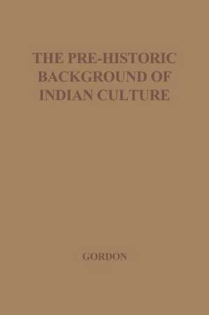 The Pre-Historic Background of Indian Culture de D. H. Gordon