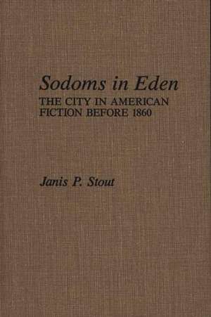 Sodoms in Eden: The City in American Fiction Before 1860 de Janis P. Stout