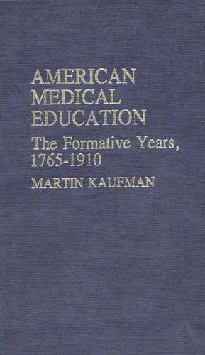 American Medical Education: The Formative Years, 1765-1910 de Martin Kaufman