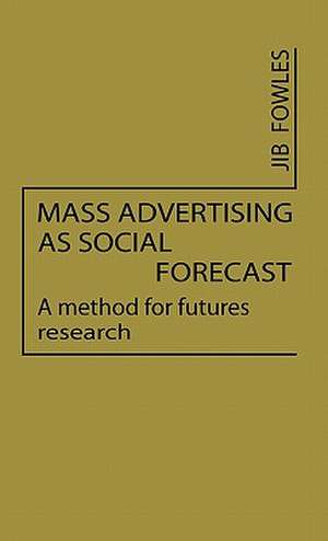 Mass Advertising as Social Forecast: A Method for Future Research de Jib Fowles