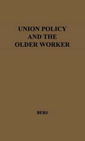 Union Policy and the Older Worker de Melvin K. Bers