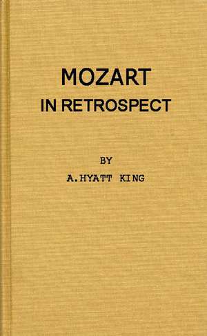 Mozart in Retrospect: Studies in Criticism and Bibliography de Alexander Hyatt King