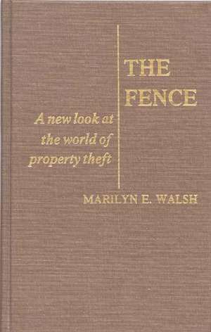 The Fence: A New Look at the World of Property Theft de Marilyn E. Walsh