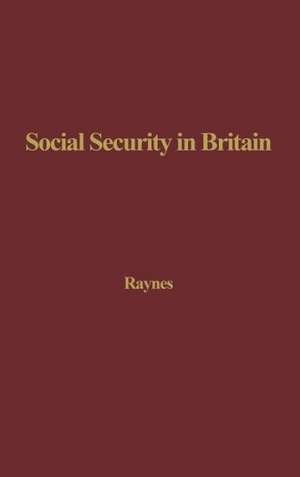 Social Security in Britain: A History de Harold E. Raynes