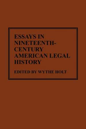 Essays in Nineteenth-Century American Legal History de Wythe Holt