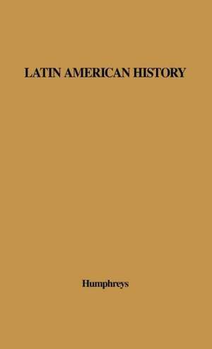 Latin American History: A Guide to the Literature in English de R. A. Humphreys