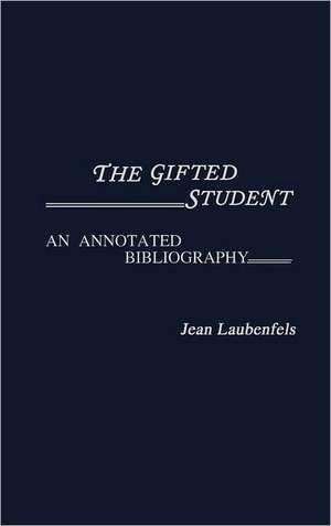 The Gifted Student: An Annotated Bibliography de Jean Laubenfels