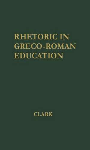 Rhetoric in Greco-Roman Education de Donald Lemen Clark