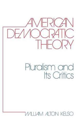 American Democratic Theory: Pluralism and Its Critics de William Alton Kelso