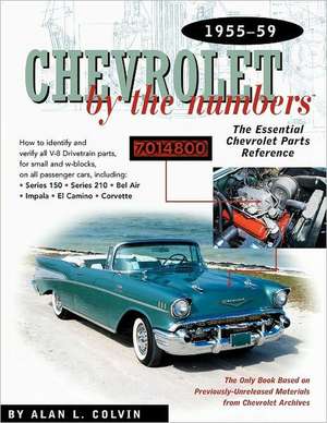 Chevrolet by the Numbers 1955-59: How to Identify and Verify All V-8 Drivetrain Parts for Small and Big Blocks de Alan L. Colvin