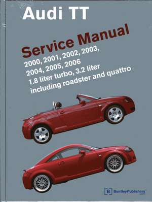 Audi TT Service Manual: 1.8 Liter Turbo, 3.2 Liter Including Roadster and Quattro de Bentley Publishers