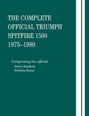 The Complete Official Triumph Spitfire 1500: Includes Driver's Handbook and Workshop Manual de British Leyland Motors