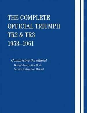 The Complete Official Triumph Tr2 & Tr3: Comprising the Official Driver's Instruction Book and S de British Leyland Motors