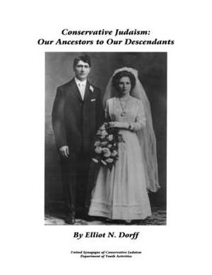 Conservative Judaism Our Ancestors to Our Descendants de Elliot N. Dorff